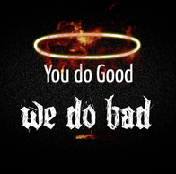 You do good, we do bad